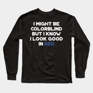 I Might Be Colorblind But I Know I Look Good In Red White Funny Long Sleeve T-Shirt